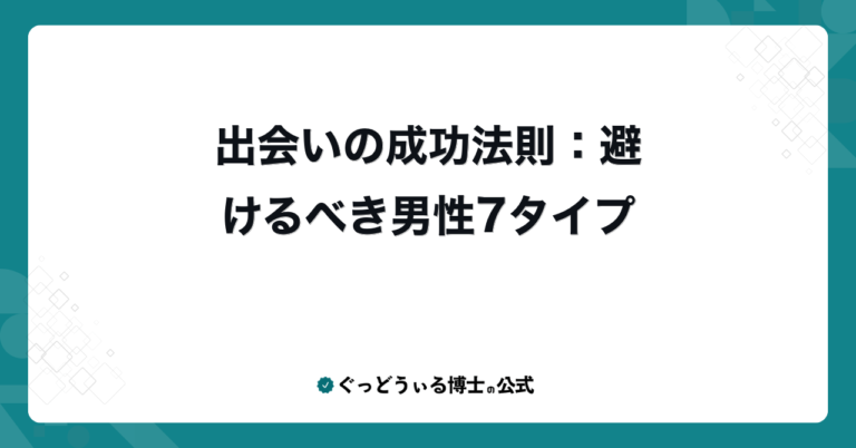 出会いの成功法則：避けるべき男性7タイプ