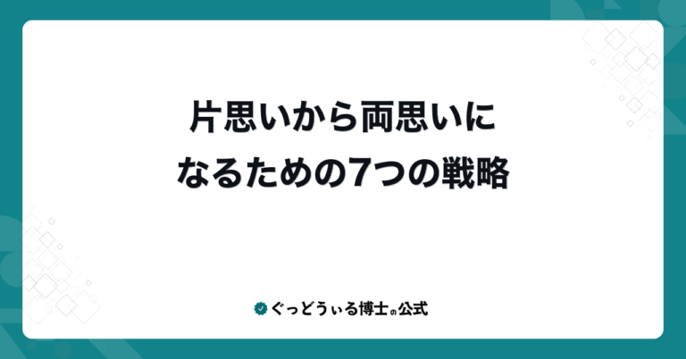 片思いから両思いになるための7つの戦略