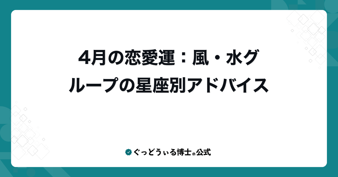 4月の恋愛運：風・水グループの星座別アドバイス