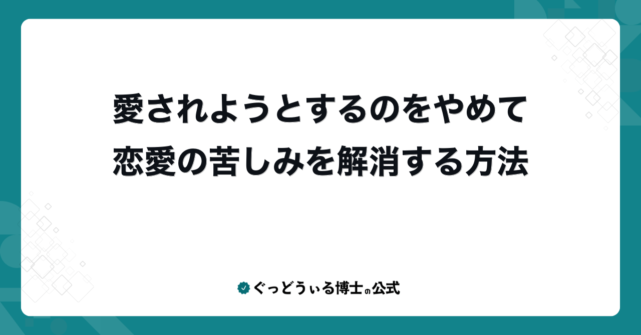 愛されようとするのをやめて恋愛の苦しみを解消する方法