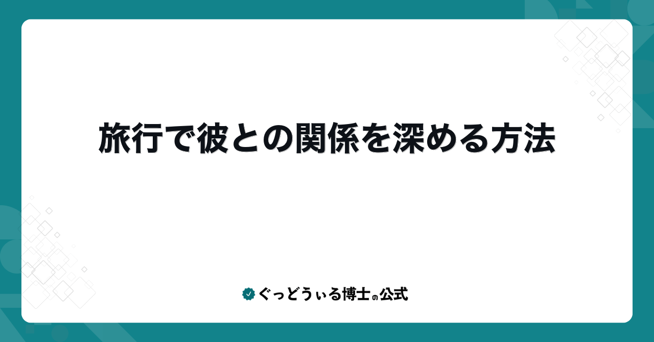 旅行で彼との関係を深める方法