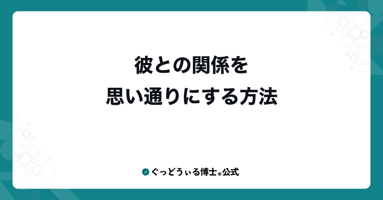 彼との関係を思い通りにする方法