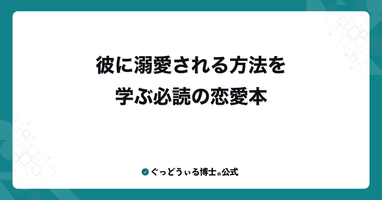 彼に溺愛される方法を学ぶ必読の恋愛本