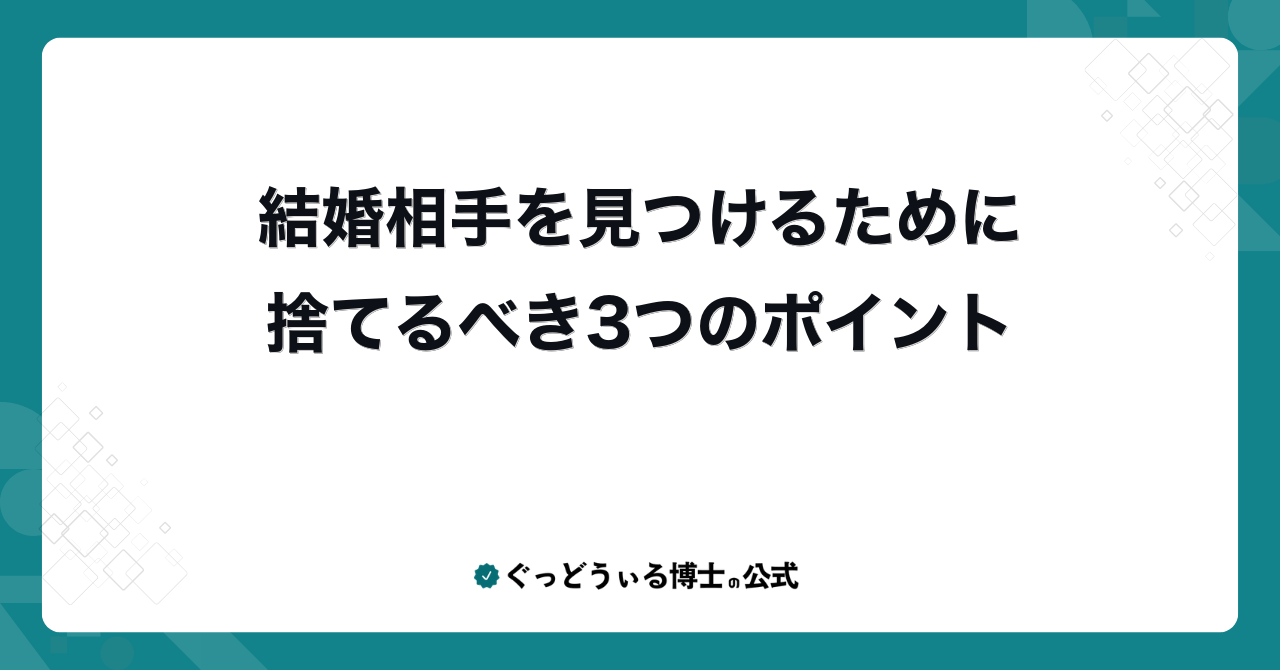結婚相手を見つけるために捨てるべき3つのポイント