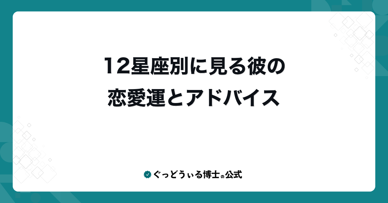 12星座別に見る彼の恋愛運とアドバイス
