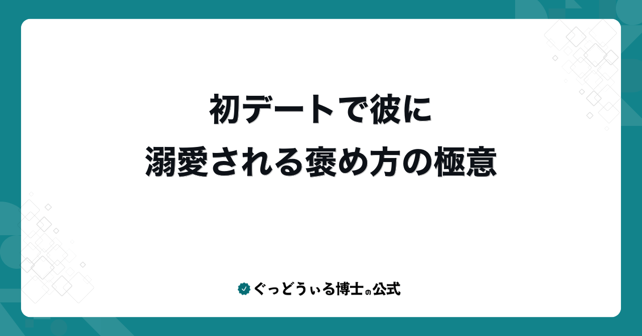 初デートで彼に溺愛される褒め方の極意
