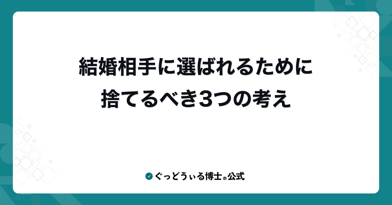 結婚相手に選ばれるために捨てるべき3つの考え