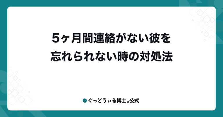 5ヶ月間連絡がない彼を忘れられない時の対処法