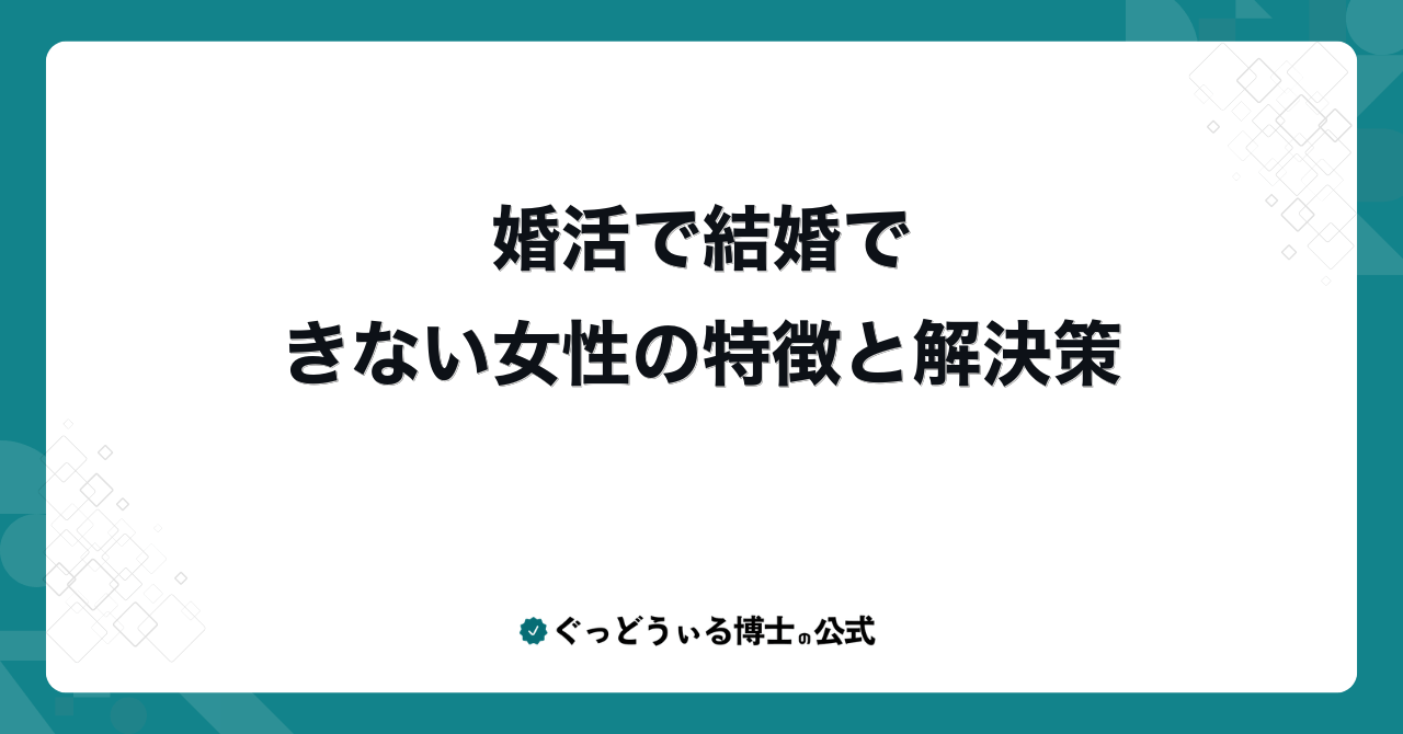 婚活で結婚できない女性の特徴と解決策