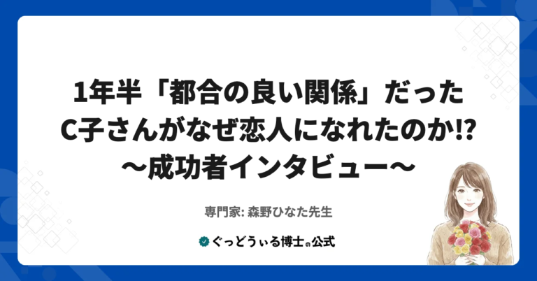 【成功者インタビュー】1年半「都合の良い関係」だったC子さんがなぜ恋人になれたのか⁉