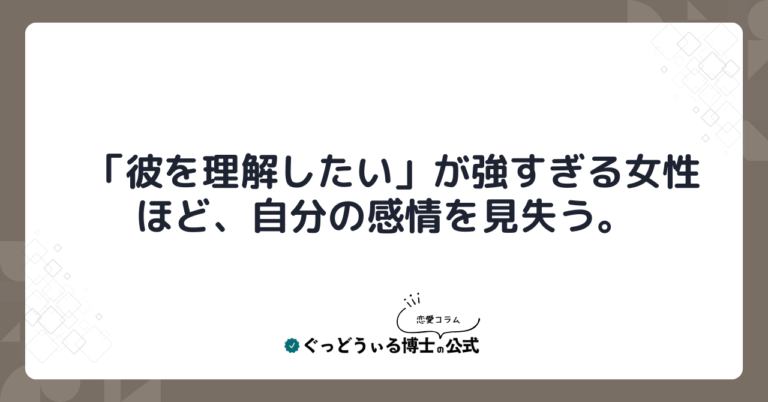 「彼を理解したい」が強すぎる女性ほど、自分の感情を見失う。