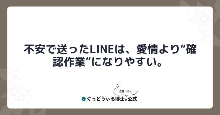 不安で送ったLINEは、愛情より“確認作業”になりやすい。