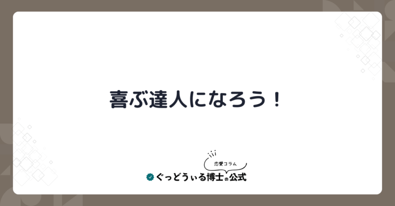 恋愛の達人は，喜ぶ達人！