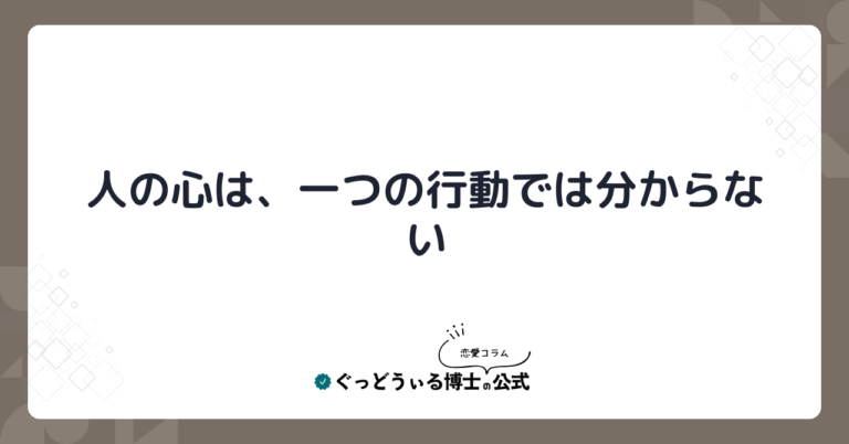 人の心は、一つの行動では分からない